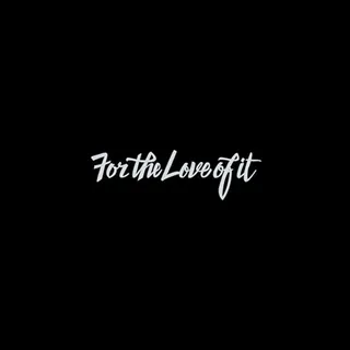For The Love Of It