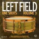 Left Field One Shots Vol. 3